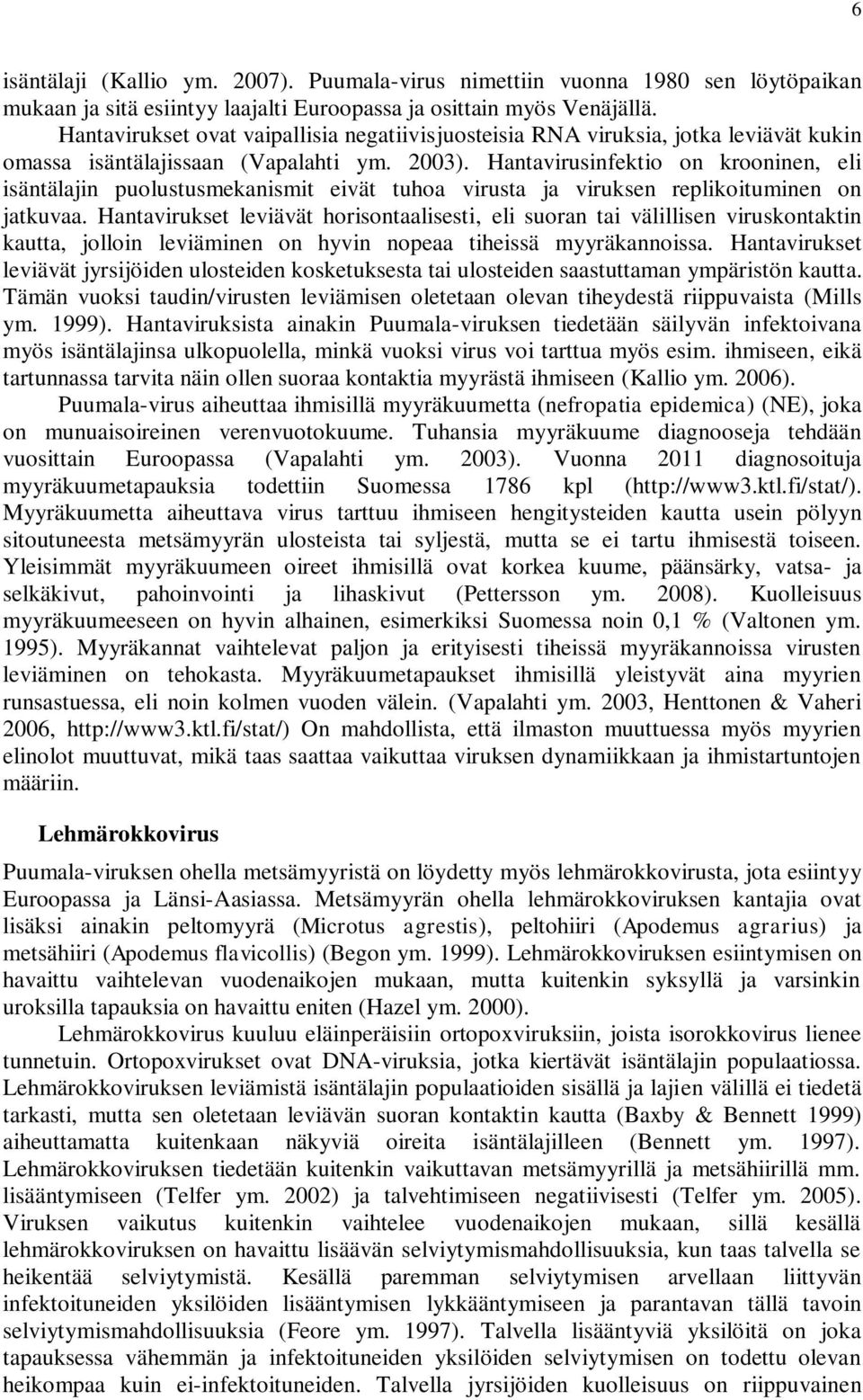 Hantavirusinfektio on krooninen, eli isäntälajin puolustusmekanismit eivät tuhoa virusta ja viruksen replikoituminen on jatkuvaa.