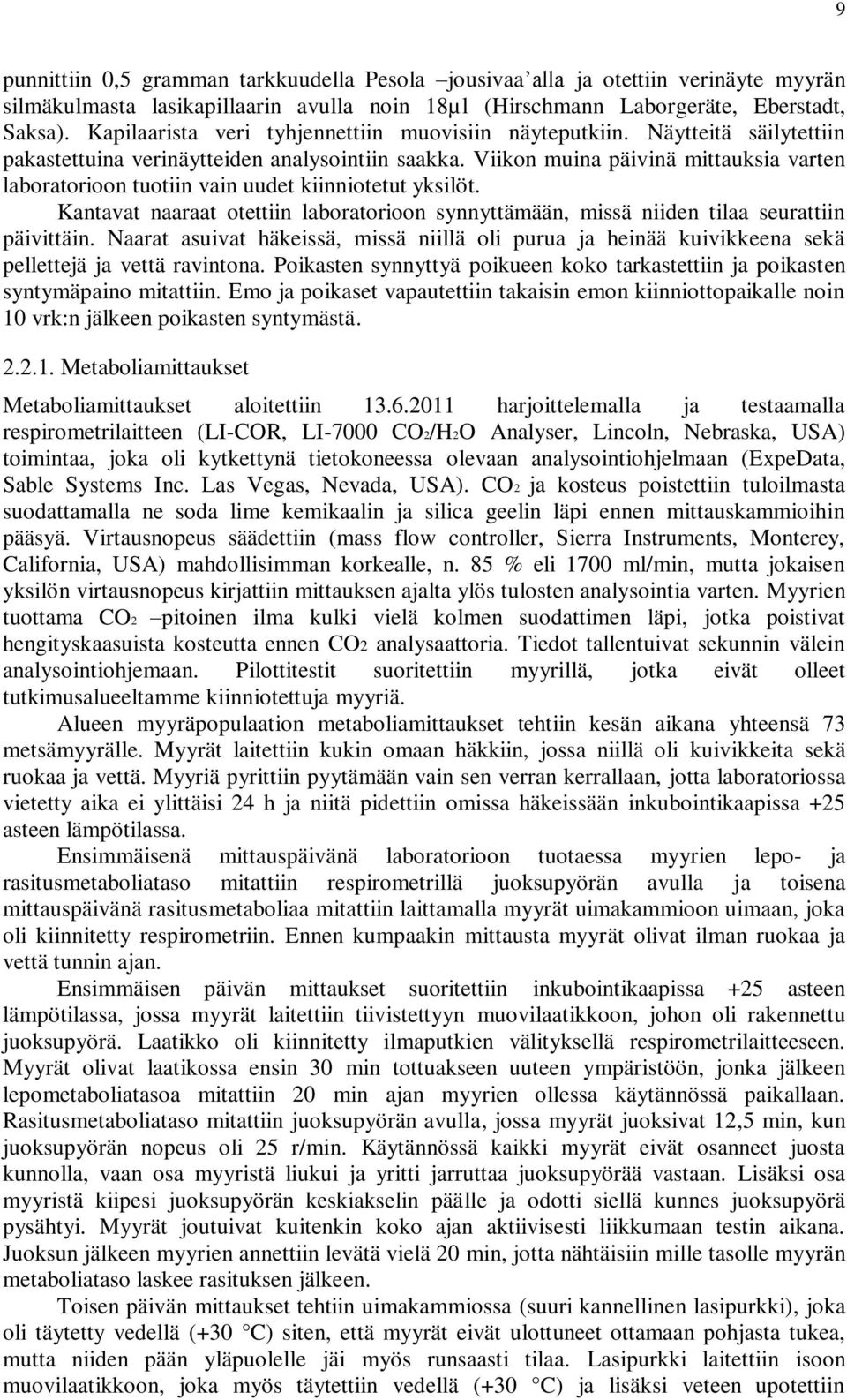 Viikon muina päivinä mittauksia varten laboratorioon tuotiin vain uudet kiinniotetut yksilöt. Kantavat naaraat otettiin laboratorioon synnyttämään, missä niiden tilaa seurattiin päivittäin.