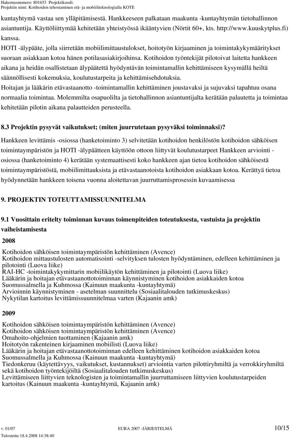 Kotihoidon työntekijät pilotoivat laitetta hankkeen aikana ja heidän osallistetaan älypäätettä hyödyntävän toimintamallin kehittämiseen kysymällä heiltä säännöllisesti kokemuksia, koulutustarpeita ja