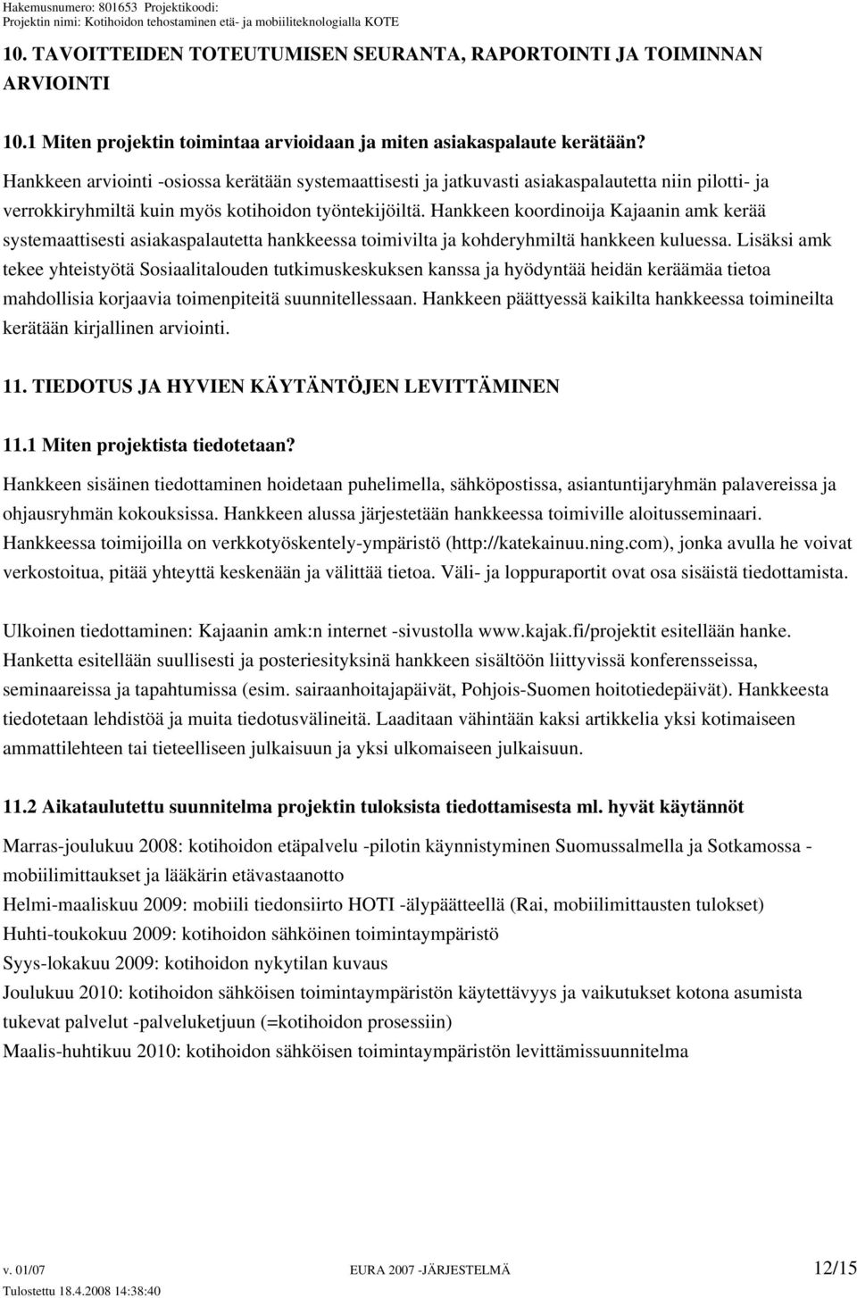 Hankkeen koordinoija Kajaanin amk kerää systemaattisesti asiakaspalautetta hankkeessa toimivilta ja kohderyhmiltä hankkeen kuluessa.