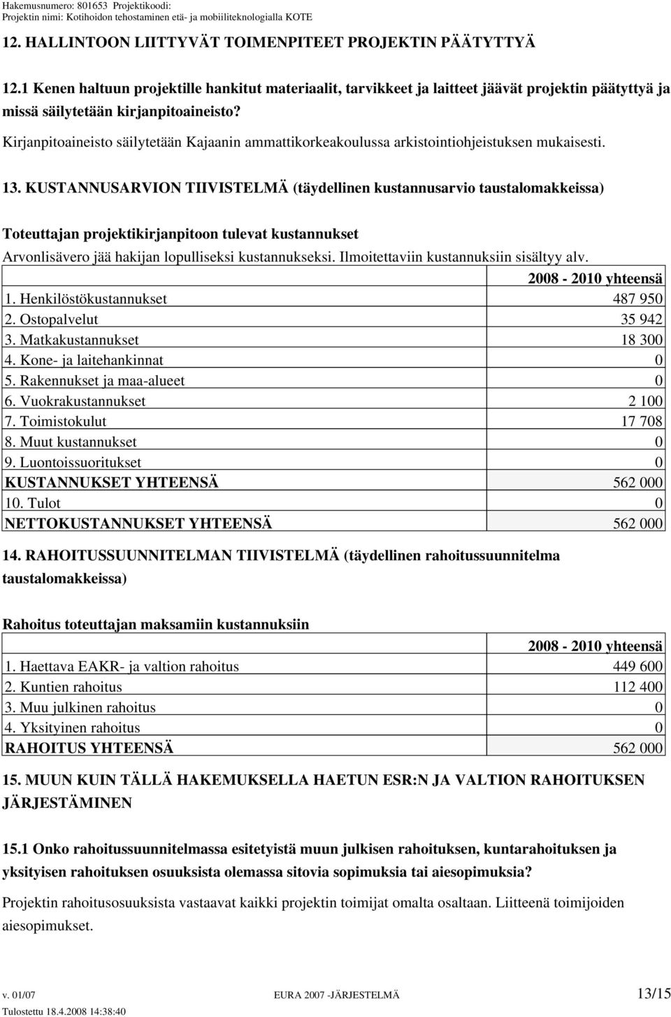 Kirjanpitoaineisto säilytetään Kajaanin ammattikorkeakoulussa arkistointiohjeistuksen mukaisesti. 13.