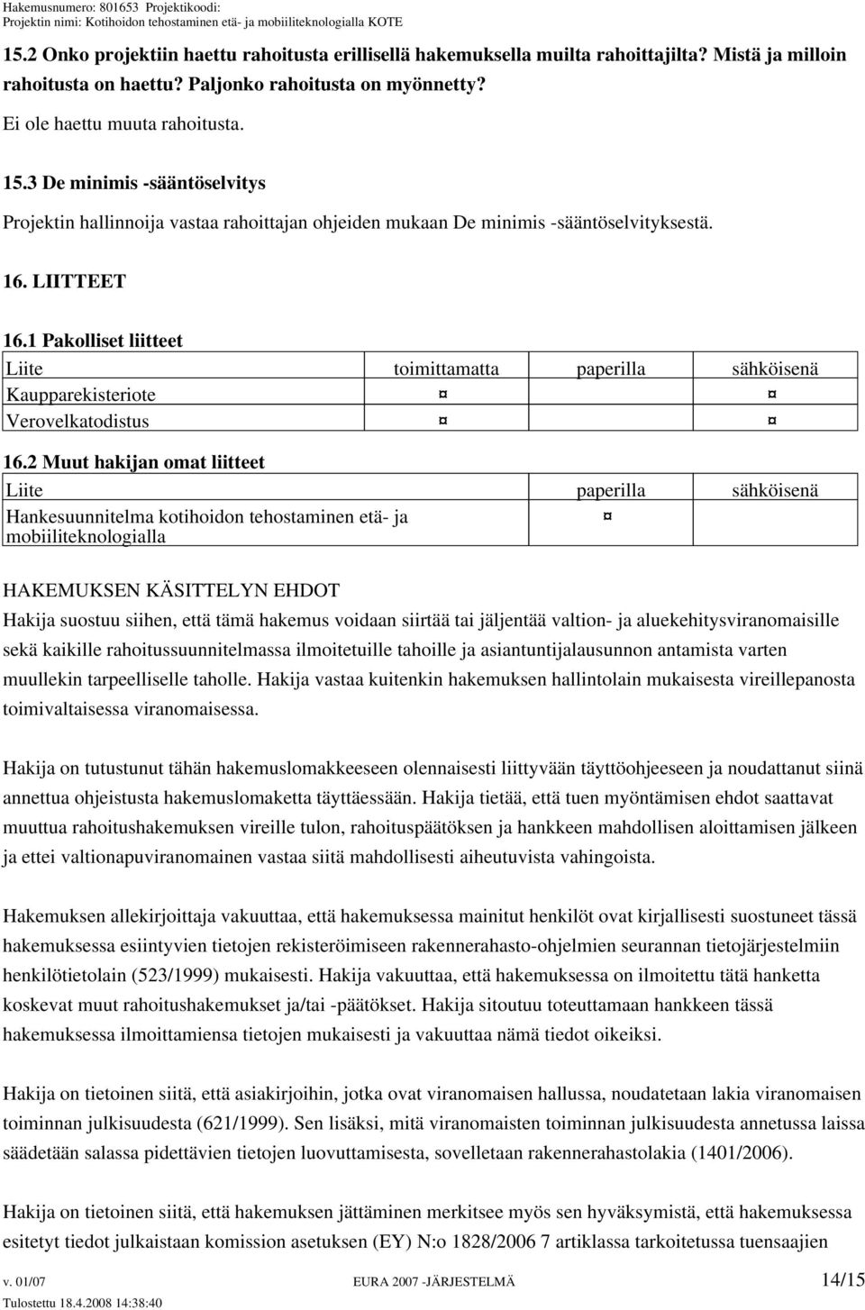 1 Pakolliset liitteet Liite toimittamatta paperilla sähköisenä Kaupparekisteriote Verovelkatodistus 16.