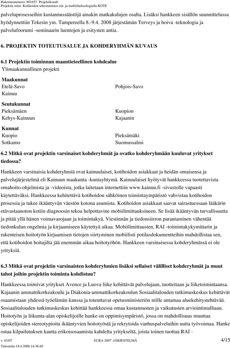 1 Projektin toiminnan maantieteellinen kohdealue Ylimaakunnallinen projekti Maakunnat Etelä-Savo Kainuu Seutukunnat Pieksämäen Kehys-Kainuun Kunnat Kuopio Sotkamo Pohjois-Savo Kuopion Kajaanin