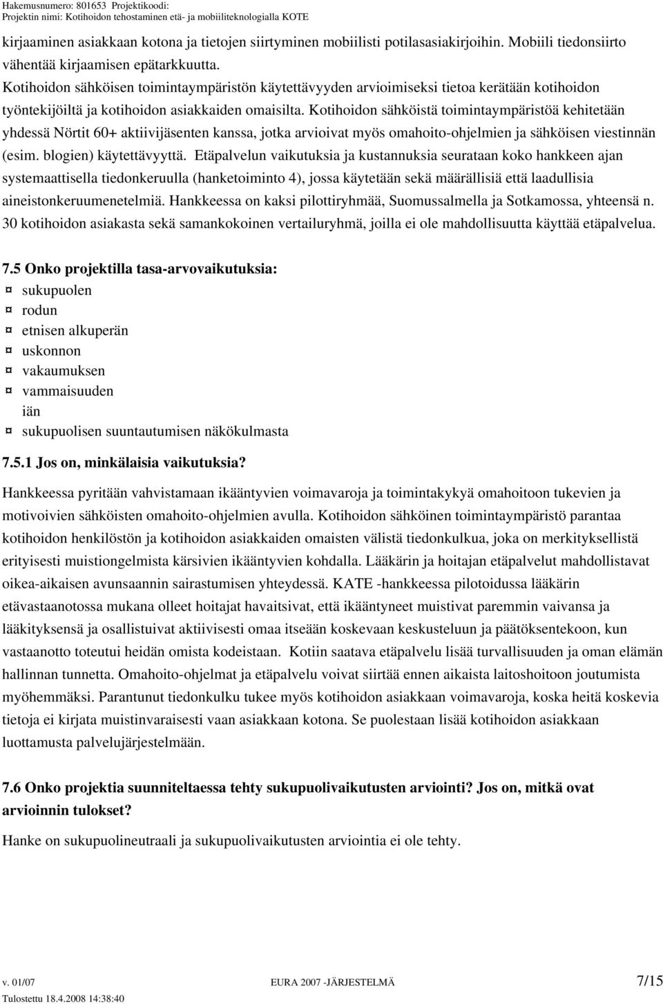 Kotihoidon sähköistä toimintaympäristöä kehitetään yhdessä Nörtit 60+ aktiivijäsenten kanssa, jotka arvioivat myös omahoito-ohjelmien ja sähköisen viestinnän (esim. blogien) käytettävyyttä.