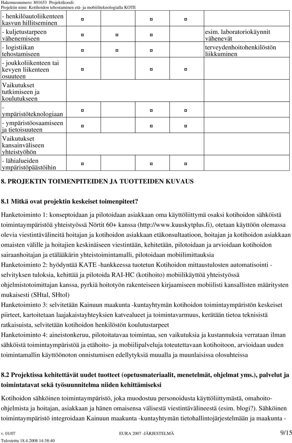 laboratoriokäynnit vähenevät terveydenhoitohenkilöstön liikkuminen 8. PROJEKTIN TOIMENPITEIDEN JA TUOTTEIDEN KUVAUS 8.1 Mitkä ovat projektin keskeiset toimenpiteet?