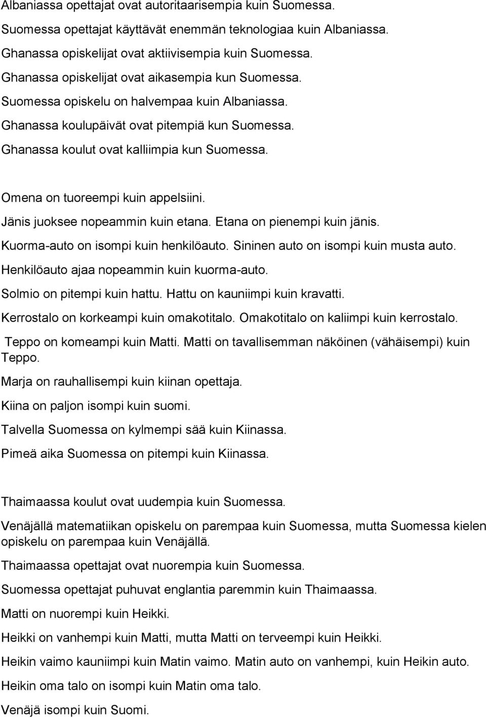 Omena on tuoreempi kuin appelsiini. Jänis juoksee nopeammin kuin etana. Etana on pienempi kuin jänis. Kuorma-auto on isompi kuin henkilöauto. Sininen auto on isompi kuin musta auto.