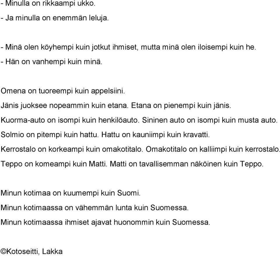 Solmio on pitempi kuin hattu. Hattu on kauniimpi kuin kravatti. Kerrostalo on korkeampi kuin omakotitalo. Omakotitalo on kalliimpi kuin kerrostalo. Teppo on komeampi kuin Matti.