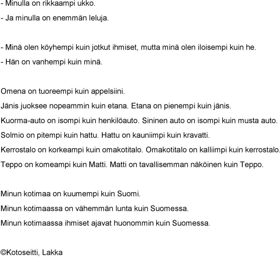 Solmio on pitempi kuin hattu. Hattu on kauniimpi kuin kravatti. Kerrostalo on korkeampi kuin omakotitalo. Omakotitalo on kalliimpi kuin kerrostalo. Teppo on komeampi kuin Matti.