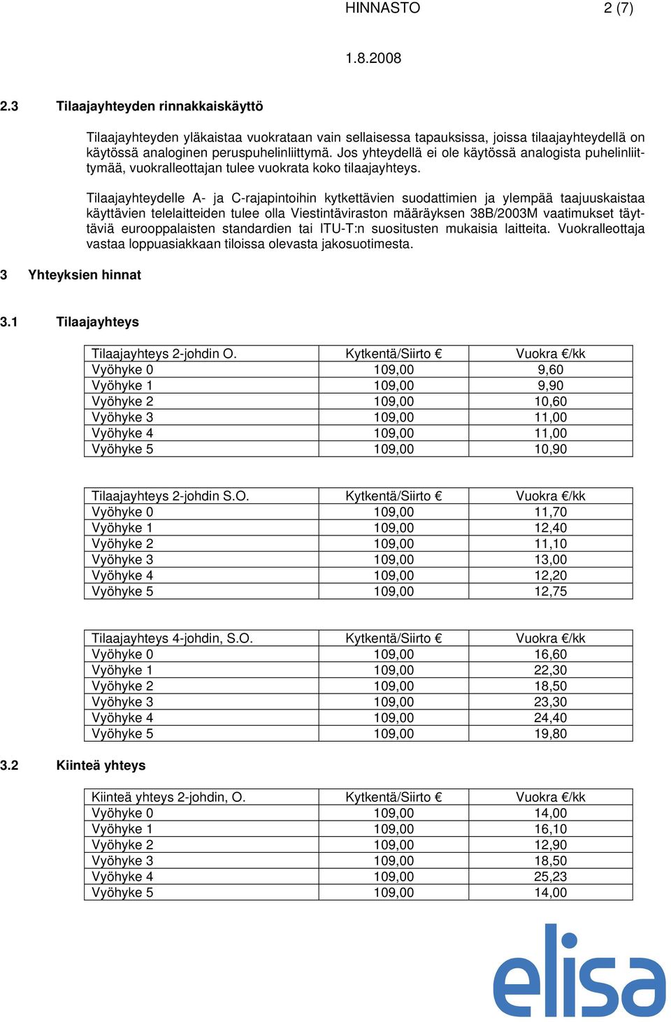 Jos yhteydellä ei ole käytössä analogista puhelinliittymää, vuokralleottajan tulee vuokrata koko tilaajayhteys.