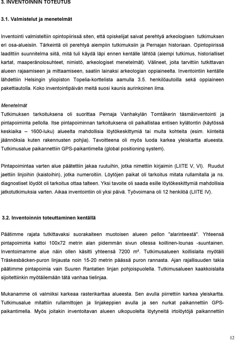 Opintopiirissä laadittiin suunnitelma siitä, mitä tuli käydä läpi ennen kentälle lähtöä (aiempi tutkimus, historialliset kartat, maaperänolosuhteet, nimistö, arkeologiset menetelmät).