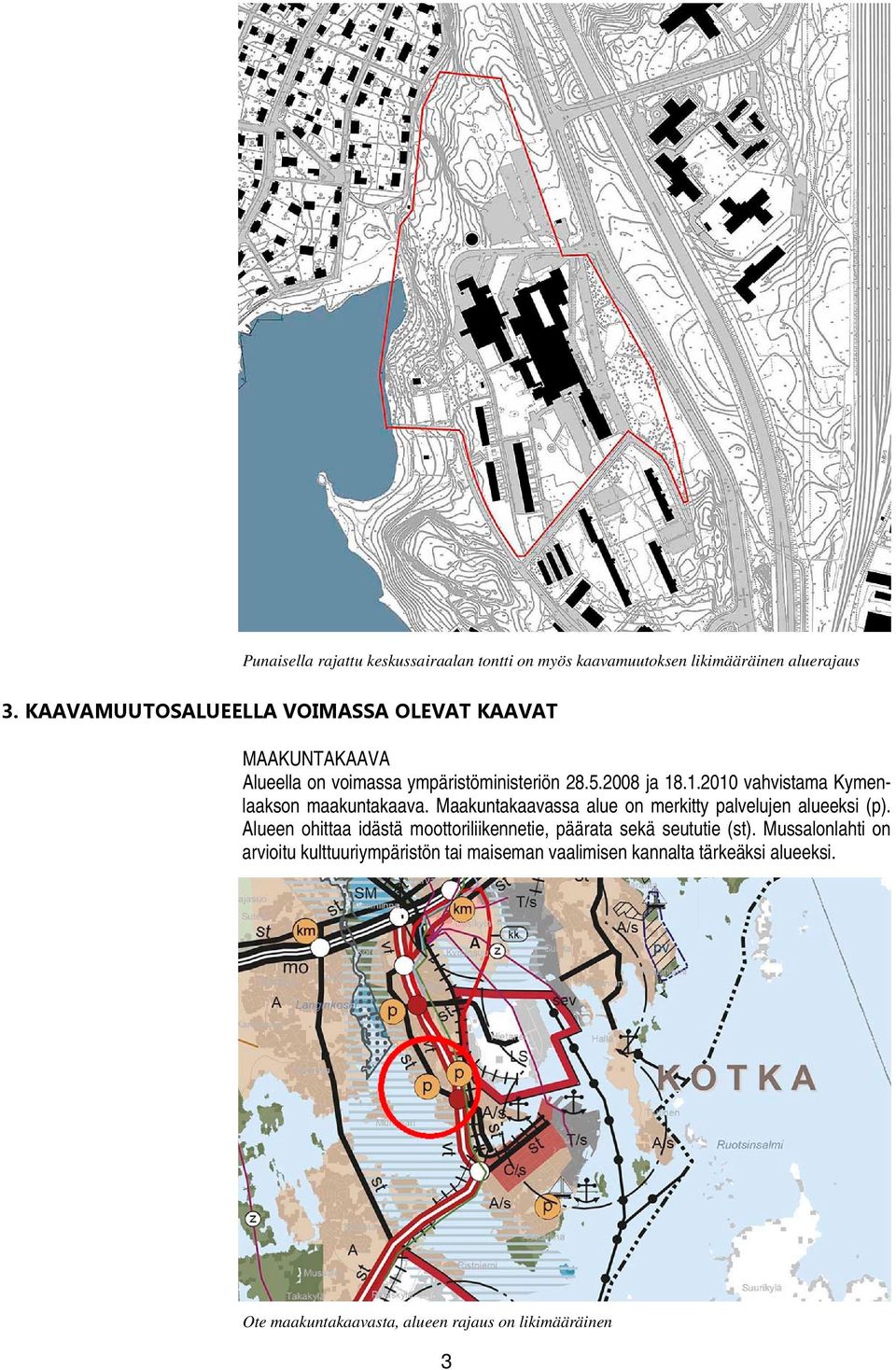 .1.2010 vahvistama Kymenlaakson maakuntakaava. Maakuntakaavassa alue on merkitty palvelujen alueeksi (p).