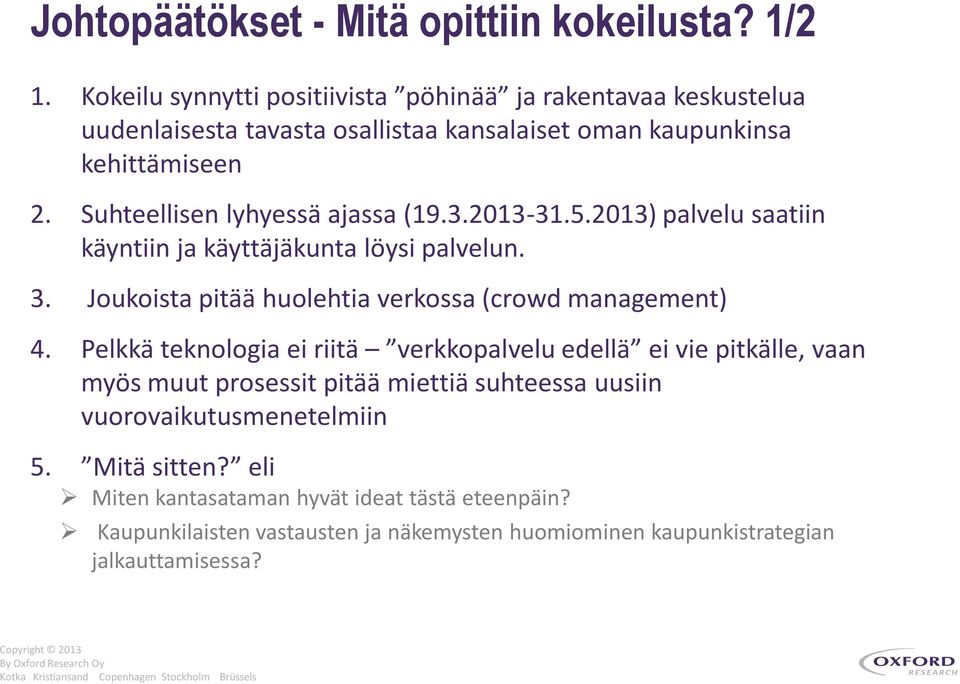 Suhteellisen lyhyessä ajassa (19.3.2013-31.5.2013) palvelu saatiin käyntiin ja käyttäjäkunta löysi palvelun. 3.