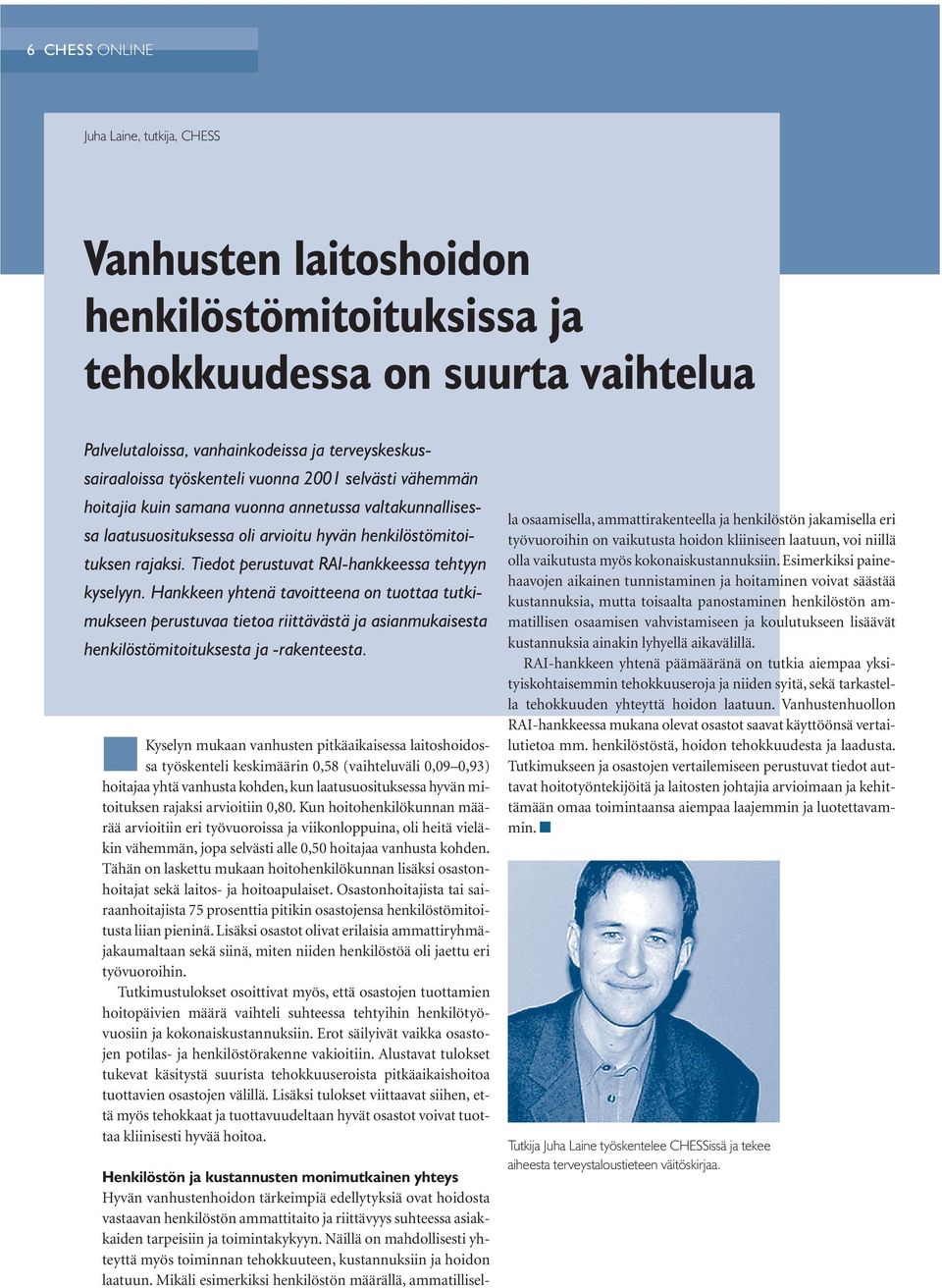 Tiedot perustuvat RAI-hankkeessa tehtyyn kyselyyn. Hankkeen yhtenä tavoitteena on tuottaa tutkimukseen perustuvaa tietoa riittävästä ja asianmukaisesta henkilöstömitoituksesta ja -rakenteesta.