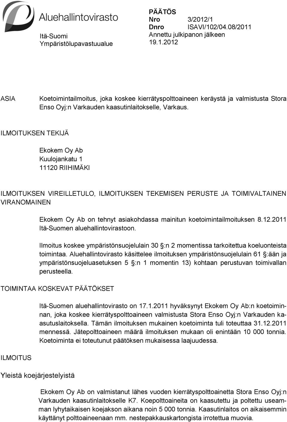 koetoimintailmoituksen 8.12.2011 Itä-Suomen aluehallintovirastoon. Ilmoitus koskee ympäristönsuojelulain 30 :n 2 momentissa tarkoitettua koeluonteista toimintaa.