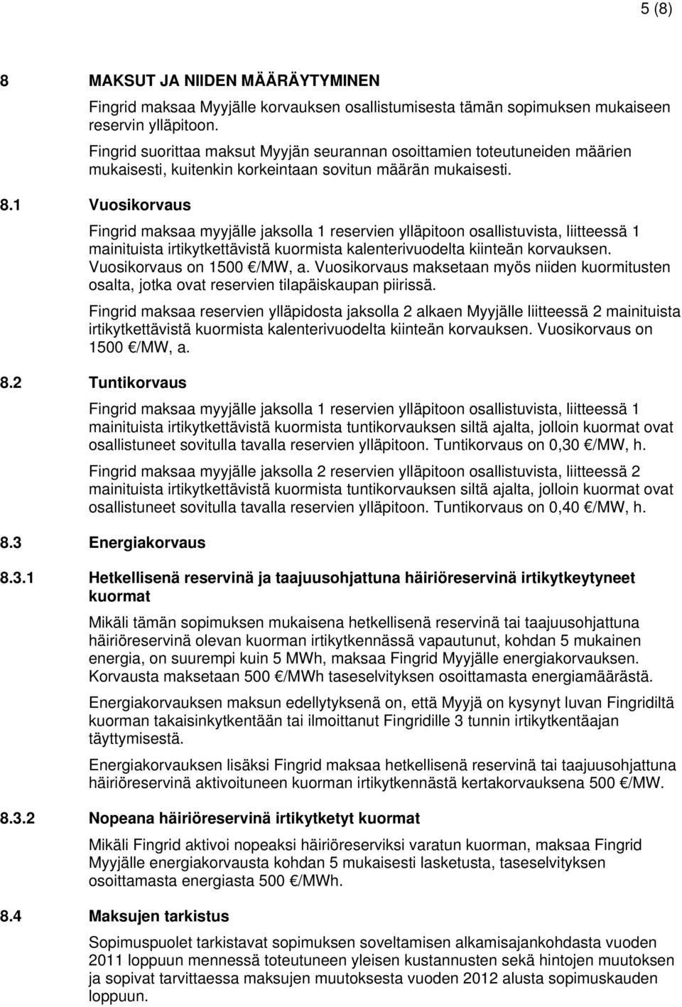 1 Vuosikorvaus Fingrid maksaa myyjälle jaksolla 1 reservien ylläpitoon osallistuvista, liitteessä 1 mainituista irtikytkettävistä kuormista kalenterivuodelta kiinteän korvauksen.