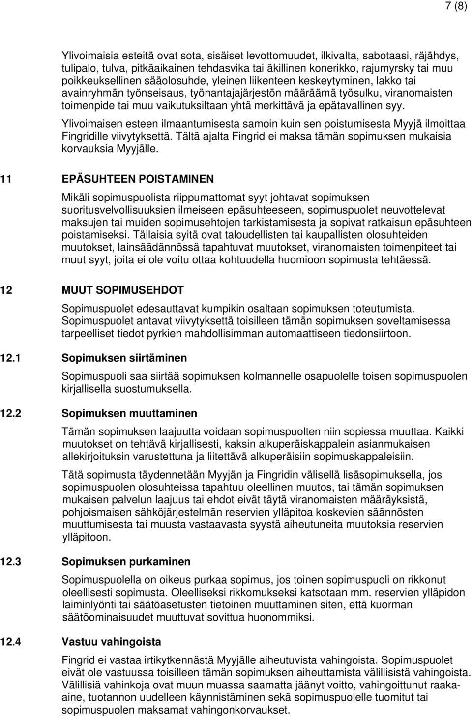 epätavallinen syy. Ylivoimaisen esteen ilmaantumisesta samoin kuin sen poistumisesta Myyjä ilmoittaa Fingridille viivytyksettä.