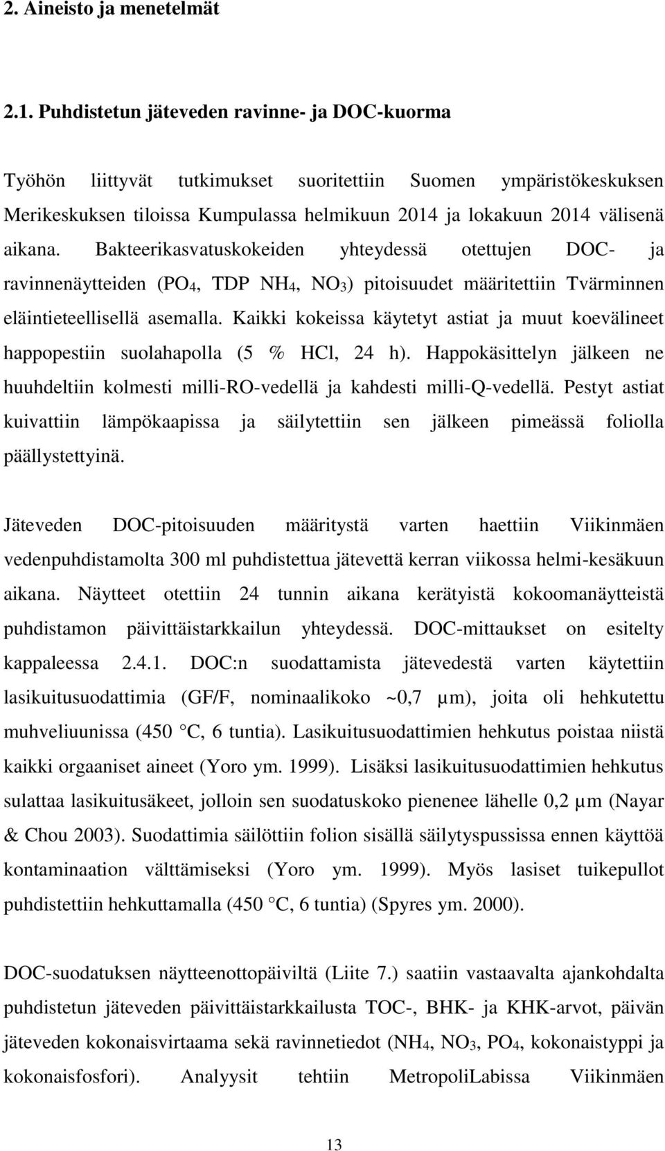 Bakteerikasvatuskokeiden yhteydessä otettujen DOC- ja ravinnenäytteiden (PO4, TDP NH4, NO3) pitoisuudet määritettiin Tvärminnen eläintieteellisellä asemalla.