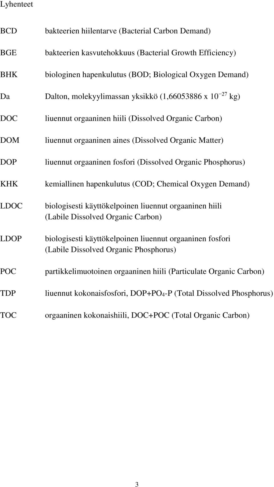 orgaaninen fosfori (Dissolved Organic Phosphorus) kemiallinen hapenkulutus (COD; Chemical Oxygen Demand) biologisesti käyttökelpoinen liuennut orgaaninen hiili (Labile Dissolved Organic Carbon)
