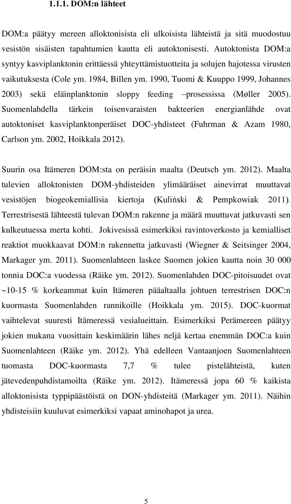 1990, Tuomi & Kuuppo 1999, Johannes 2003) sekä eläinplanktonin sloppy feeding prosessissa (Møller 2005).
