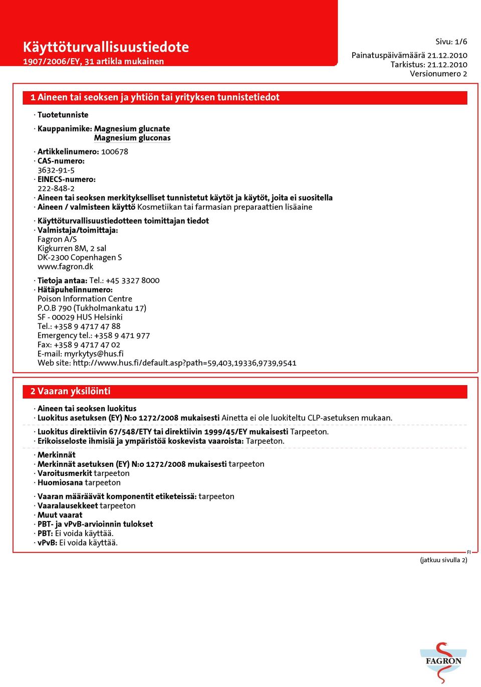 Fagron A/S Kigkurren 8M, 2 sal DK-2300 Copenhagen S www.fagron.dk Tietoja antaa: Tel.: +45 3327 8000 Hätäpuhelinnumero: Poison Information Centre P.O.