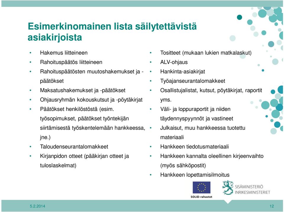 ) Taloudenseurantalomakkeet Kirjanpidon otteet (pääkirjan otteet ja tuloslaskelmat) Tositteet (mukaan lukien matkalaskut) ALV-ohjaus Hankinta-asiakirjat Työajanseurantalomakkeet Osallistujalistat,