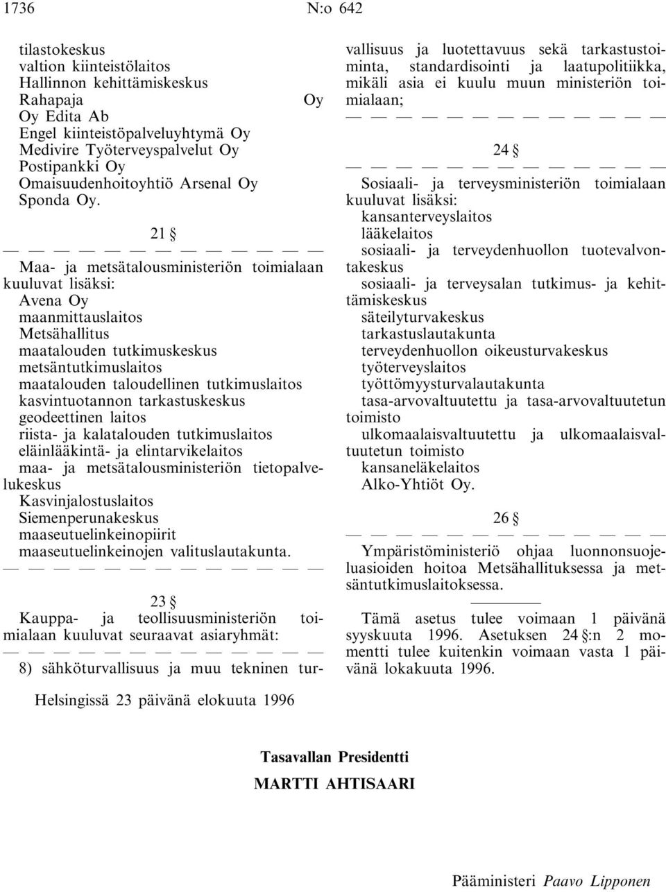 Oy 21 Maa- ja metsätalousministeriön toimialaan kuuluvat lisäksi: Avena Oy maanmittauslaitos Metsähallitus maatalouden tutkimuskeskus metsäntutkimuslaitos maatalouden taloudellinen tutkimuslaitos