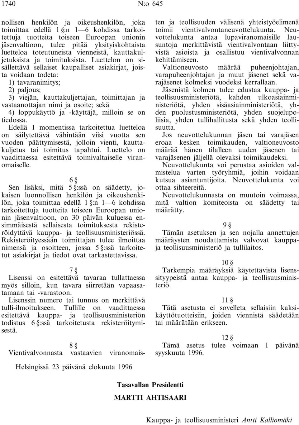 Luettelon on sisällettävä sellaiset kaupalliset asiakirjat, joista voidaan todeta: 1) tavaranimitys; 2) paljous; 3) viejän, kauttakuljettajan, toimittajan ja vastaanottajan nimi ja osoite; sekä 4)