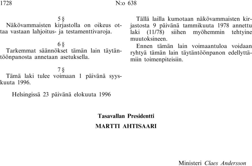 Tällä lailla kumotaan näkövammaisten kirjastosta 9 päivänä tammikuuta 1978 annettu laki (11/78) siihen myöhemmin tehtyine muutoksineen.