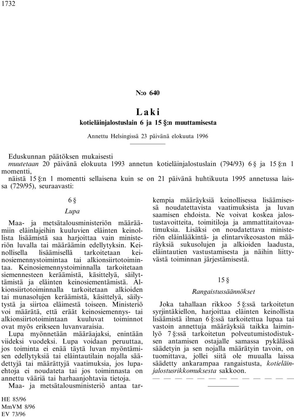 metsätalousministeriön määräämiin eläinlajeihin kuuluvien eläinten keinollista lisäämistä saa harjoittaa vain ministeriön luvalla tai määräämin edellytyksin.