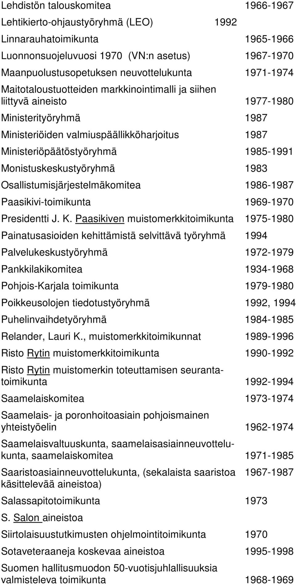 Monistuskeskustyöryhmä 1983 Osallistumisjärjestelmäkomitea 1986-1987 Paasikivi-toimikunta 1969-1970 Presidentti J. K.