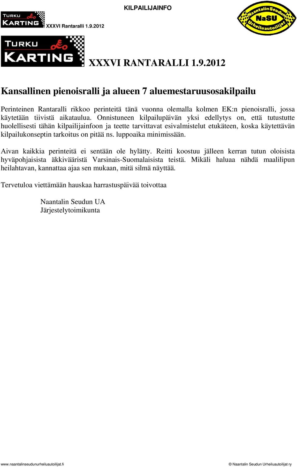 Onnistuneen kilpailupäivän yksi edellytys on, että tutustutte huolellisesti tähän kilpailijainfoon ja teette tarvittavat esivalmistelut etukäteen, koska käytettävän kilpailukonseptin tarkoitus on