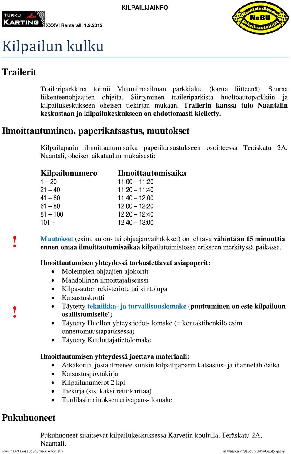 Ilmoittautuminen, paperikatsastus, muutokset Kilpailuparin ilmoittautumisaika paperikatsastukseen osoitteessa Teräskatu 2A, Naantali, oheisen aikataulun mukaisesti:!
