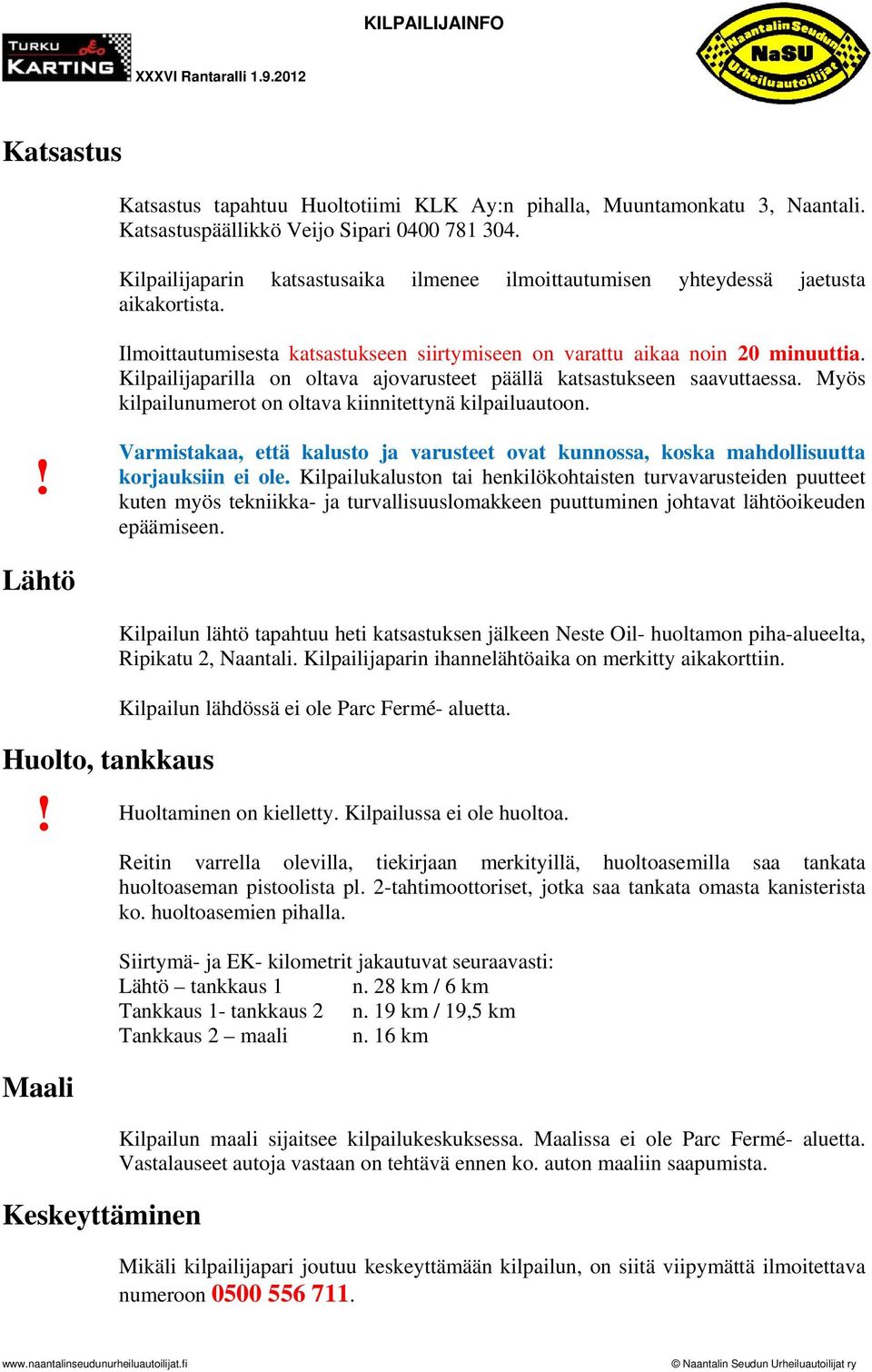 Kilpailijaparilla on oltava ajovarusteet päällä katsastukseen saavuttaessa. Myös kilpailunumerot on oltava kiinnitettynä kilpailuautoon.