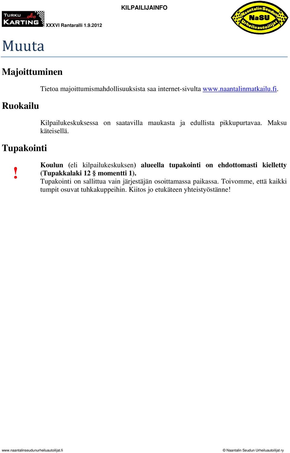! Koulun (eli kilpailukeskuksen) alueella tupakointi on ehdottomasti kielletty (Tupakkalaki 12 momentti 1).