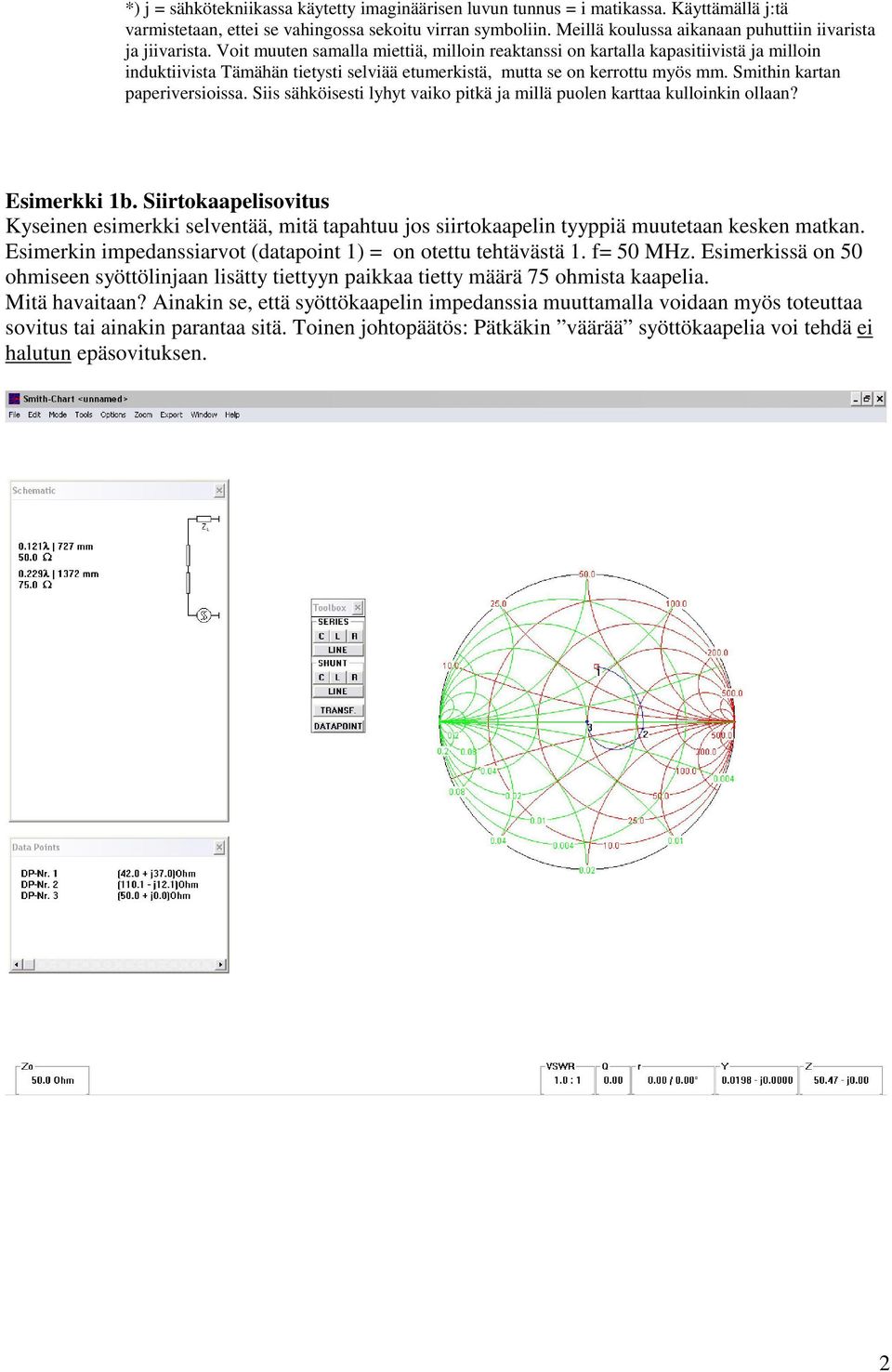 Voit muuten samalla miettiä, milloin reaktanssi on kartalla kapasitiivistä ja milloin induktiivista Tämähän tietysti selviää etumerkistä, mutta se on kerrottu myös mm. Smithin kartan paperiversioissa.