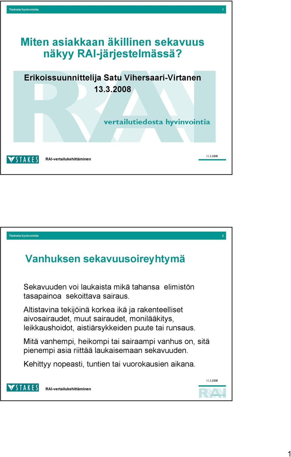 Altistavina tekijöinä korkea ikä ja rakenteelliset aivosairaudet, muut sairaudet, monilääkitys, leikkaushoidot, aistiärsykkeiden puute tai