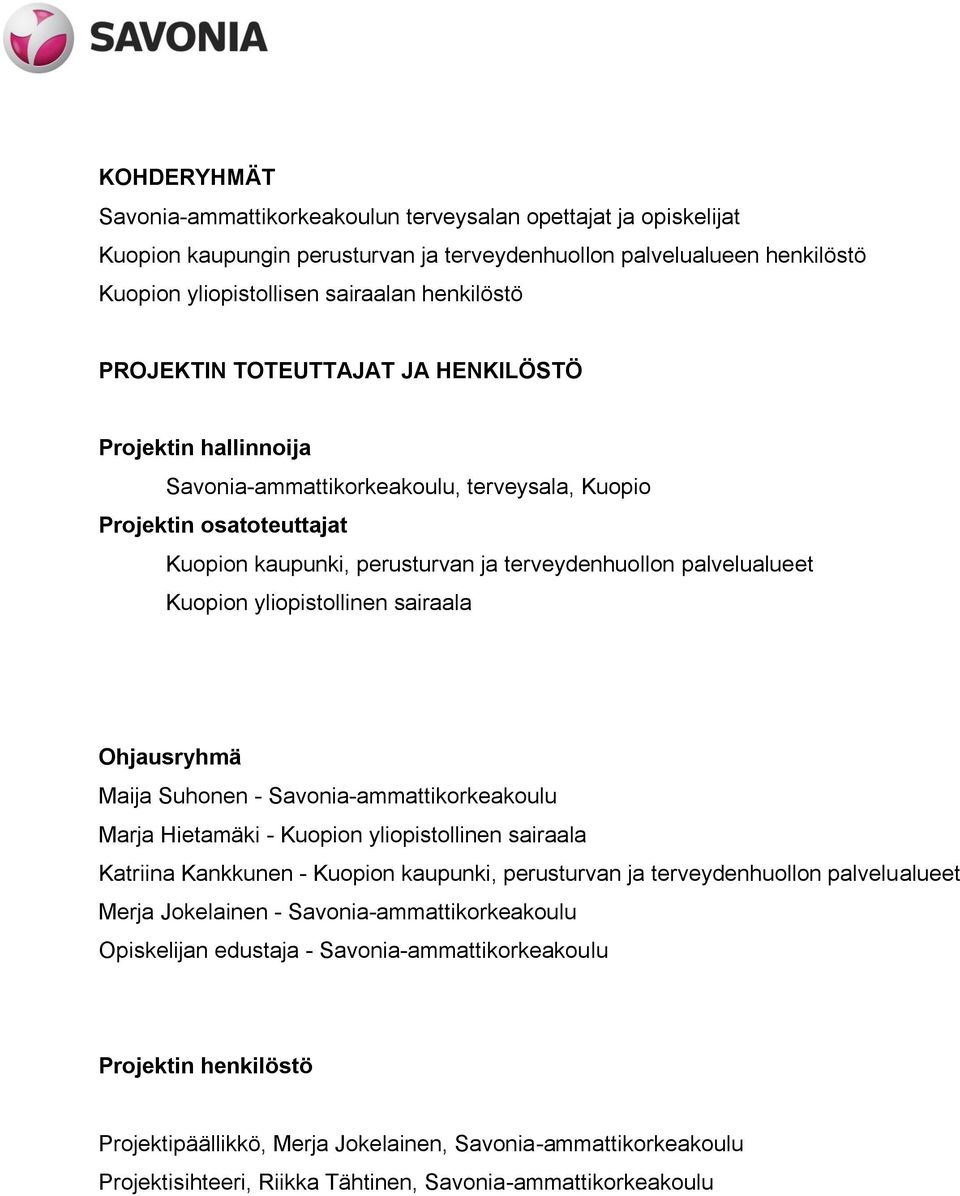 Kuopion yliopistollinen sairaala Ohjausryhmä Maija Suhonen - Savonia-ammattikorkeakoulu Marja Hietamäki - Kuopion yliopistollinen sairaala Katriina Kankkunen - Kuopion kaupunki, perusturvan ja