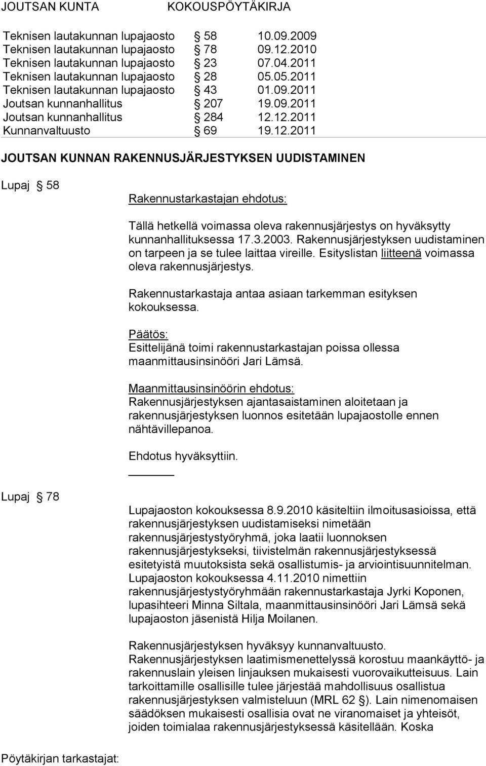 12.2011 Kunnanvaltuusto 69 19.12.2011 JOUTSAN KUNNAN RAKENNUSJÄRJESTYKSEN UUDISTAMINEN Lupaj 58 Tällä hetkellä voimassa oleva rakennusjärjestys on hyväksytty kunnanhallituksessa 17.3.2003.