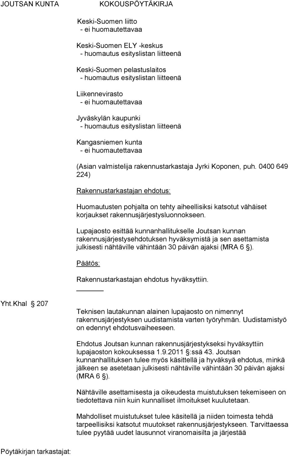 Lupajaosto esittää kunnanhallitukselle Joutsan kunnan rakennusjärjestysehdotuksen hyväksymistä ja sen asettamista julkisesti nähtäville vähintään 30 päivän ajaksi (MRA 6 ).