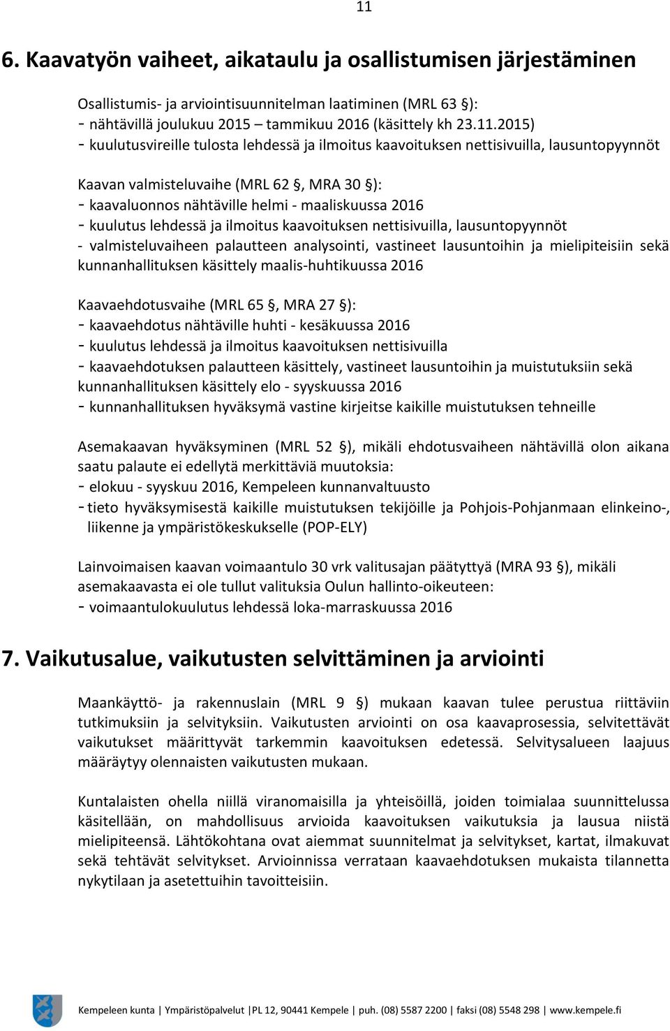 lehdessä ja ilmoitus kaavoituksen nettisivuilla, lausuntopyynnöt - valmisteluvaiheen palautteen analysointi, vastineet lausuntoihin ja mielipiteisiin sekä kunnanhallituksen käsittely