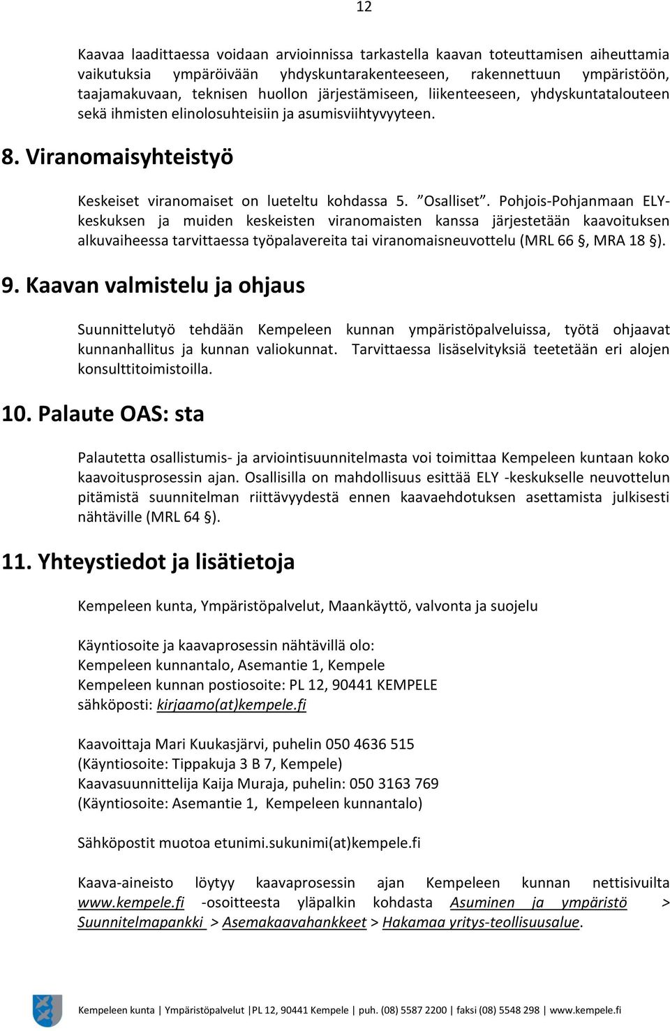 Pohjois-Pohjanmaan ELYkeskuksen ja muiden keskeisten viranomaisten kanssa järjestetään kaavoituksen alkuvaiheessa tarvittaessa työpalavereita tai viranomaisneuvottelu (MRL 66, MRA 18 ). 9.
