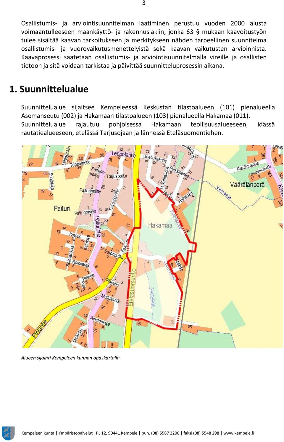 Kaavaprosessi saatetaan osallistumis- ja arviointisuunnitelmalla vireille ja osallisten tietoon ja sitä voidaan tarkistaa ja päivittää suunnitteluprosessin aikana. 1.