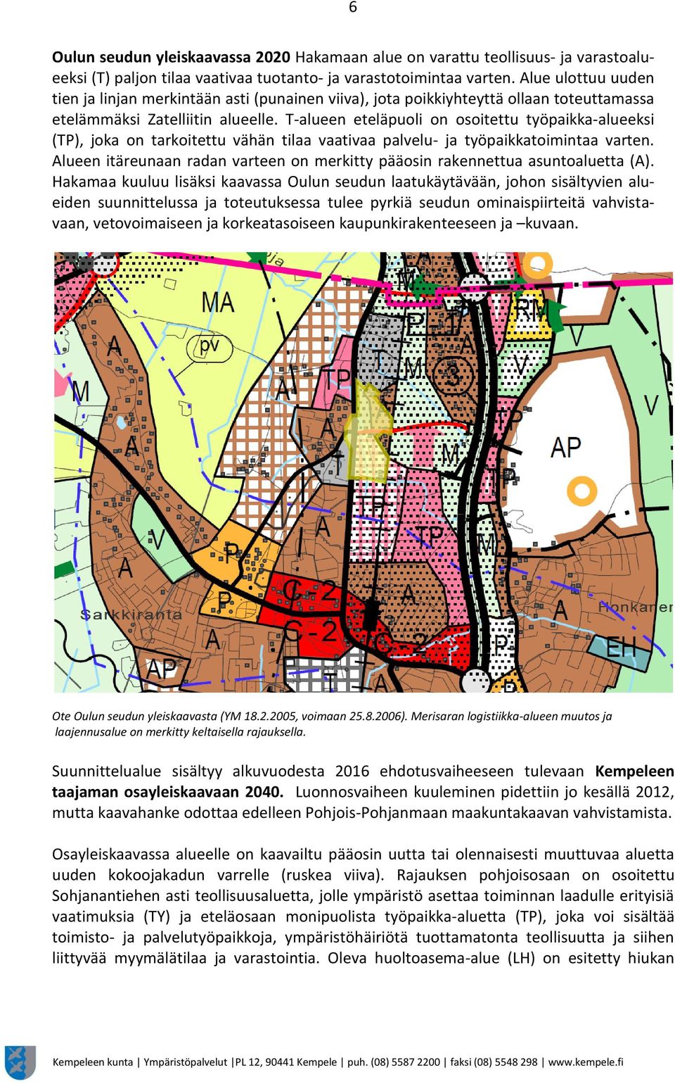 T-alueen eteläpuoli on osoitettu työpaikka-alueeksi (TP), joka on tarkoitettu vähän tilaa vaativaa palvelu- ja työpaikkatoimintaa varten.