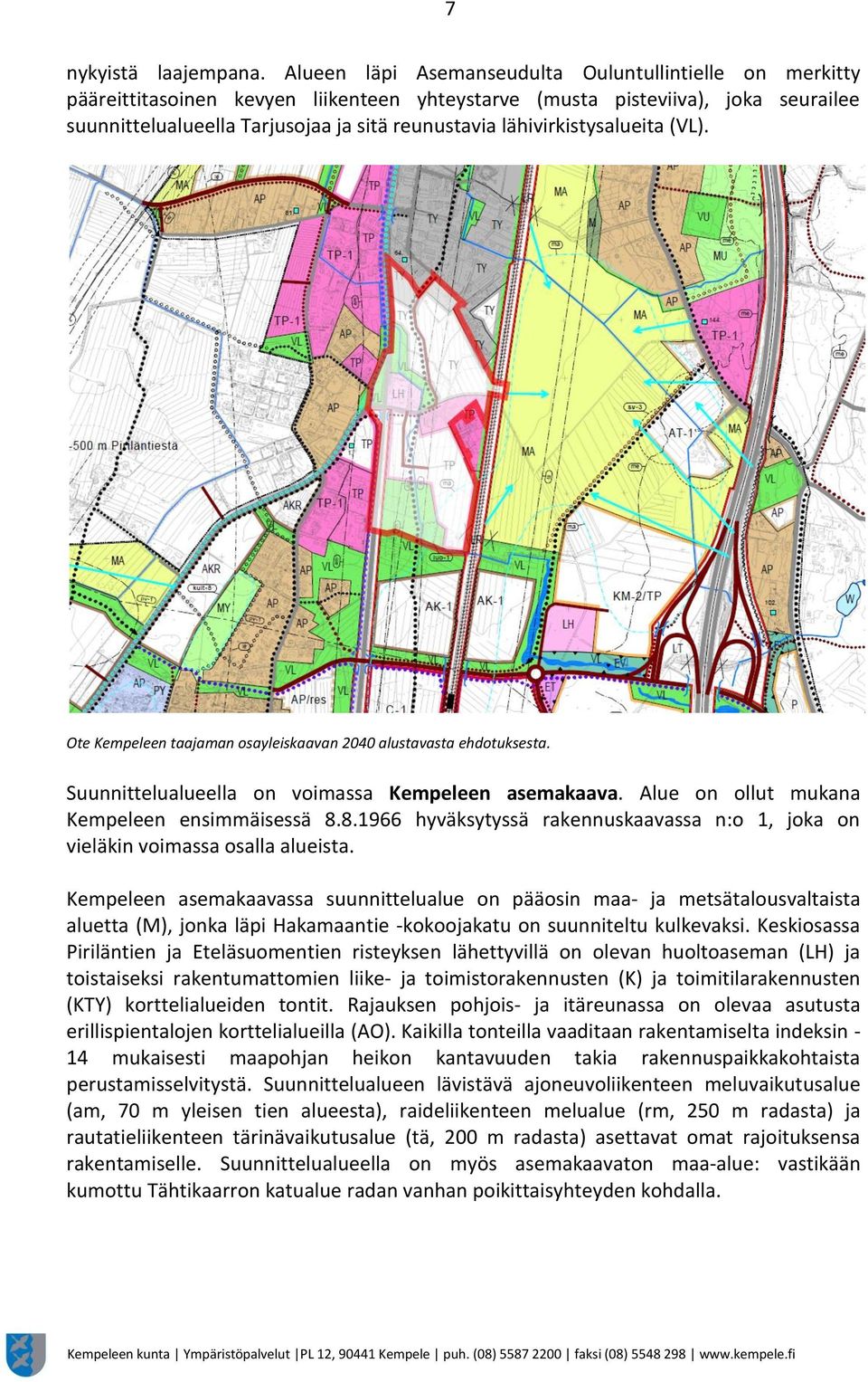 lähivirkistysalueita (VL). Ote Kempeleen taajaman osayleiskaavan 2040 alustavasta ehdotuksesta. Suunnittelualueella on voimassa Kempeleen asemakaava. Alue on ollut mukana Kempeleen ensimmäisessä 8.