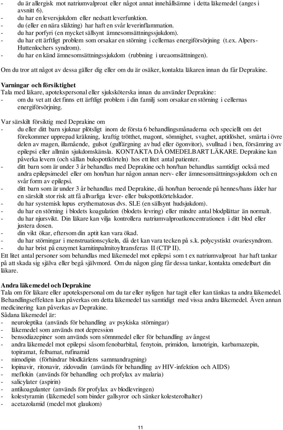 - du har ett ärftligt problem som orsakar en störning i cellernas energiförsörjning (t.ex. Alpers- Huttenlochers syndrom). - du har en känd ämnesomsättningssjukdom (rubbning i ureaomsättningen).