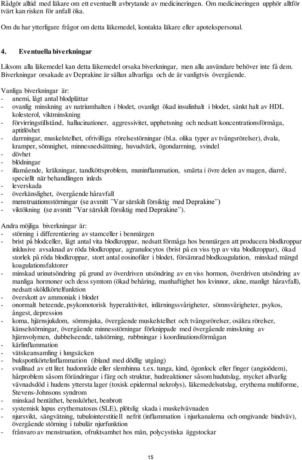 Eventuella biverkningar Liksom alla läkemedel kan detta läkemedel orsaka biverkningar, men alla användare behöver inte få dem.