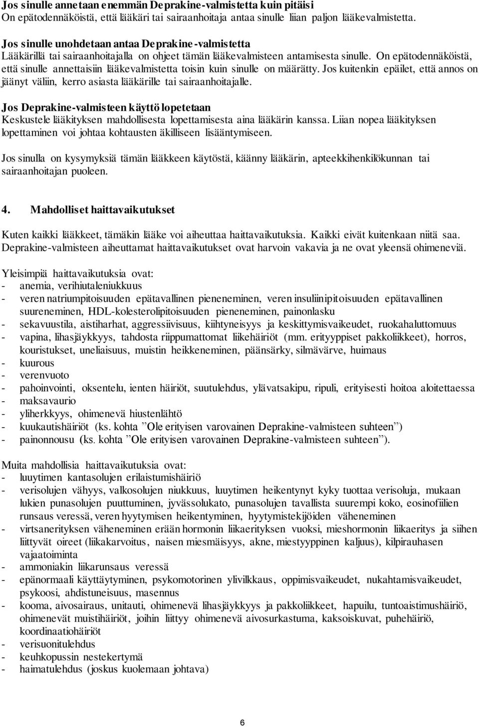 On epätodennäköistä, että sinulle annettaisiin lääkevalmistetta toisin kuin sinulle on määrätty. Jos kuitenkin epäilet, että annos on jäänyt väliin, kerro asiasta lääkärille tai sairaanhoitajalle.