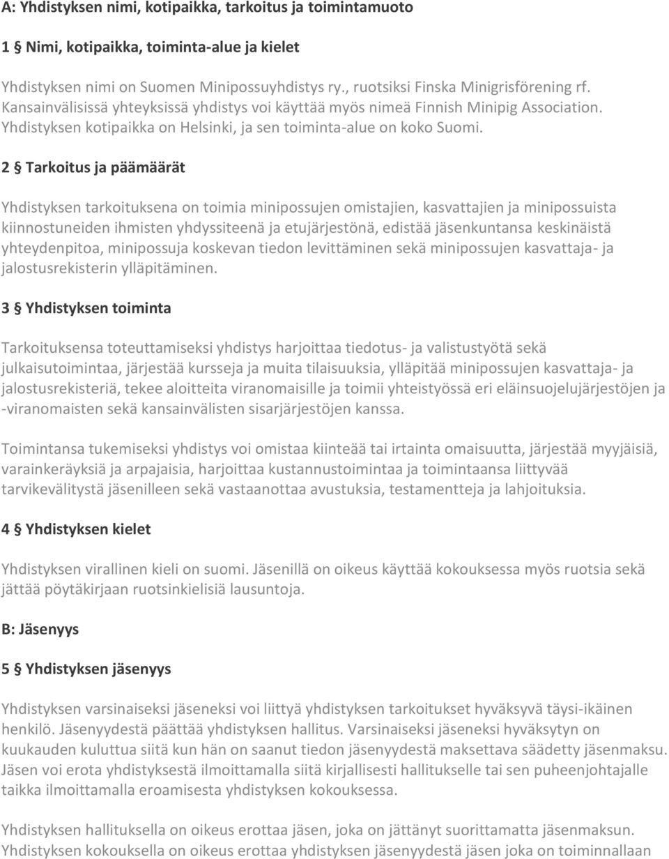 2 Tarkoitus ja päämäärät Yhdistyksen tarkoituksena on toimia minipossujen omistajien, kasvattajien ja minipossuista kiinnostuneiden ihmisten yhdyssiteenä ja etujärjestönä, edistää jäsenkuntansa