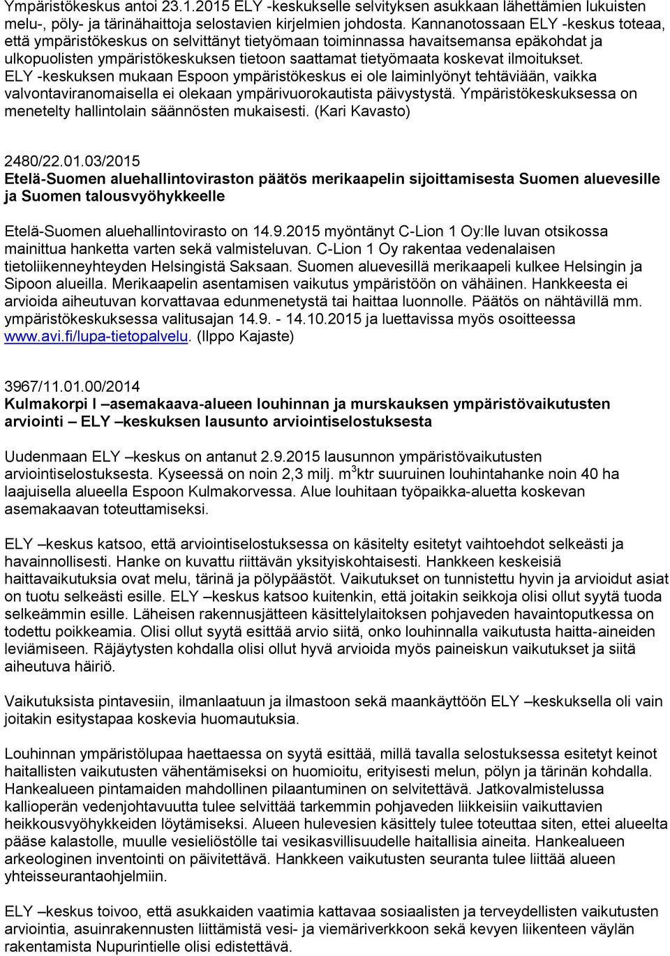 ilmoitukset. ELY -keskuksen mukaan Espoon ympäristökeskus ei ole laiminlyönyt tehtäviään, vaikka valvontaviranomaisella ei olekaan ympärivuorokautista päivystystä.