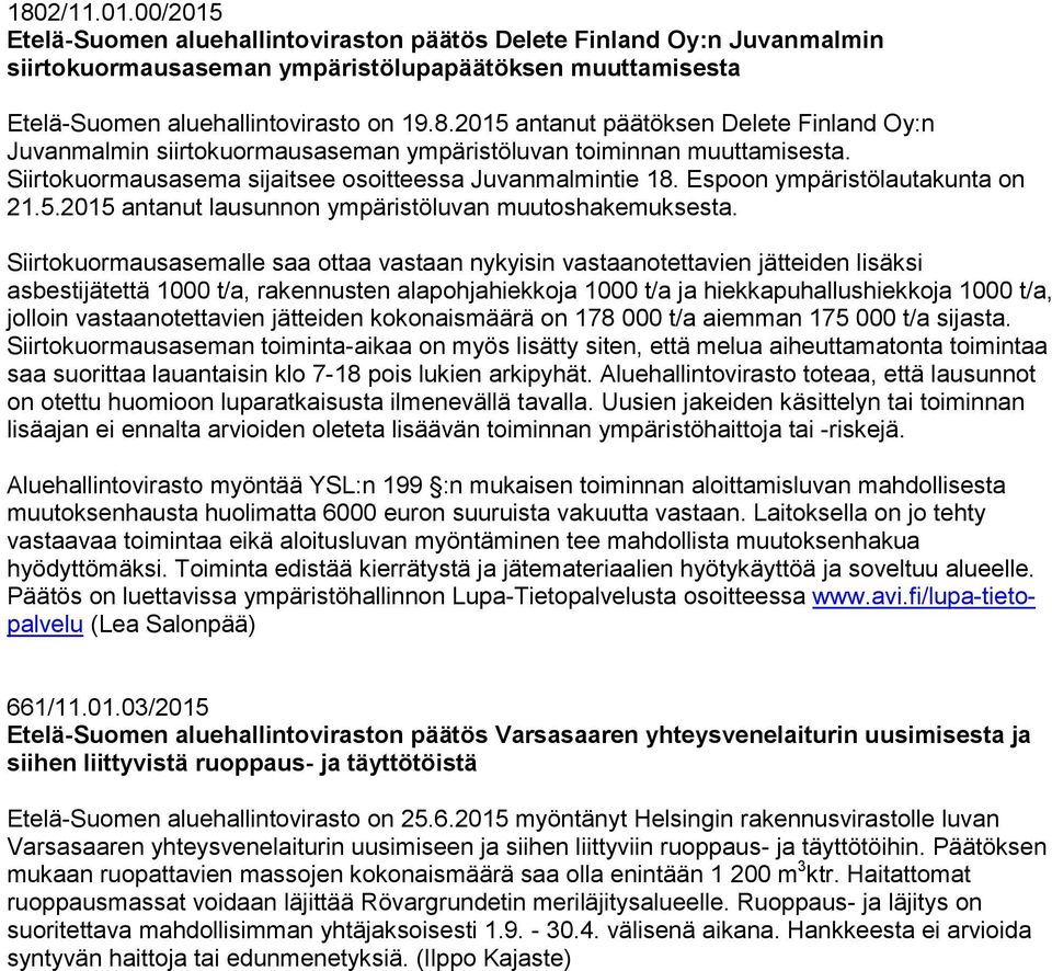 Siirtokuormausasemalle saa ottaa vastaan nykyisin vastaanotettavien jätteiden lisäksi asbestijätettä 1000 t/a, rakennusten alapohjahiekkoja 1000 t/a ja hiekkapuhallushiekkoja 1000 t/a, jolloin